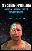 My Schizophrenia: One Man's Struggles With Mental Illness 0692812261 Book Cover