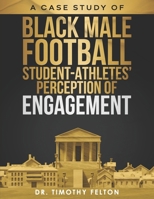 A Case Study of Black Male Football Student-Athletes' Perception of Engagement B0C6P6HXGS Book Cover
