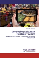 Developing Epicurean Heritage Tourism: The Role of Local Food as a Component of Tourism in Bangladesh 620255634X Book Cover