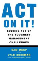 Act on It! Solving 101 of the Toughest Management Challenges 0738202452 Book Cover
