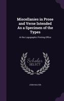 Miscellanies in Prose and Verse Intended As a Specimen of the Types: At the Logographic Printing Office 1358898618 Book Cover