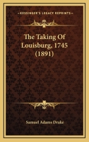 The Taking Of Louisburg, 1745 (1891) 0548622345 Book Cover