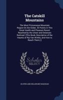 The Catskill Mountains: The Most Picturesque Mountain Region on the Globe. All Points in This Great Health and Pleasure Resort Reached by the Ulster and Delaware Railroad. [this Book, Descriptive of t B0BRP24DYZ Book Cover