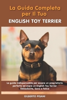 La Guida Completa per Il Tuo English Toy Terrier: La guida indispensabile per essere un proprietario perfetto ed avere un English Toy Terrier Obbedien B094VM5RKY Book Cover