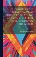 Thoughts in the Form of Maxims Addressed to Young Ladies on Their First Establishment in the World 1020924063 Book Cover