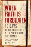 When Faith Is Forbidden: 40 Days on the Frontlines with Persecuted Christians 080242306X Book Cover
