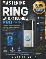 Mastering the Ring Battery Doorbell Pro (2nd Gen): A Practical Guide to Smart Home Protection, Advanced Features, Battery Optimization, and Video Security B0H2FDCN9L Book Cover