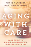 Aging with Care: Your Guide to Hiring and Managing Caregivers at Home 1538125994 Book Cover