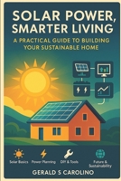 Solar Power, Smarter Living": A Practical Guide to Building Your Sustainable Home B0FNL2ZLTQ Book Cover