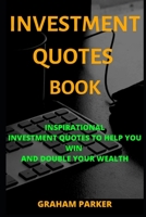 Investment Quotes Book: Inspirational Investment Quotes to help you win and double your wealth (Wealth and investment quotes 2020) B084DHDK5Q Book Cover