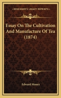 Essay On The Cultivation And Manufacture Of Tea 054869270X Book Cover
