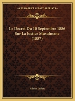 Le Decret Du 10 Septembre 1886 Sur La Justice Musulmane (1887) 1160153825 Book Cover