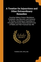 A Treatise On Injunctions and Other Extraordinary Remedies: Covering Habeus Corpus, Mandamus, Prohibition, Quo Warranto, and Certiorari Or Review, ... Forms of Relief, and Their Practical Use; Wit 1016838034 Book Cover