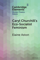 Caryl Churchill's Eco-Socialist Feminism (Elements in Women Theatre Makers) 1009534238 Book Cover