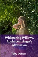 Whispering Willows, Adolescent Angst's Alleviation: A tale of teenage friendship, self-discovery and rural resilience amid mental health challenges B0F57NJVHR Book Cover