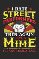 I Hate Street Performers. Then Again, I'm a Mime so I Can't Really Talk: Street Performer Notebook Journal Diary - 6x9 120 Pages (60 Sheets) College Rule 1076144594 Book Cover