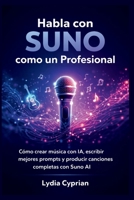 Habla con Suno como un profesional Desplie todo su potencial musical de IA: Cómo explicar claramente tus ideas, cómo crear pistas perfectas Y dominar ... de IA a nivel mundial (Spanish Edition) B0GJ5F2ZBJ Book Cover