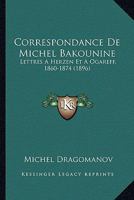 Correspondance De Michel Bakounine: Lettres A Herzen Et A Ogareff, 1860-1874 (1896) 1166776077 Book Cover