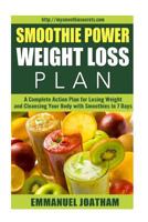 Smoothie Power Weight Loss - A Complete Action Plan for Losing Weight and Cleansing Your Body with Smoothies in 7 Days 153330176X Book Cover