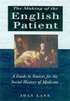 The Making Of The English Patient: A Guide To Sources For The Social History Of Medicine 0750921463 Book Cover