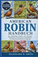 AMERICAN ROBIN HANDBUCH: Der vollständige Leitfaden zum Verstehen, Beobachten, Unterstützen und Schützen von Amerikas beliebtestem Singvogel (German Edition) B0H87XBKB9 Book Cover