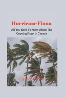 Hurricane Fiona; All You Need To Know About The Ongoing Storm In Canada B0BFTWJG3D Book Cover