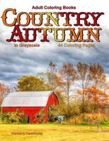 Adult Coloring Books: Country Autumn in Grayscale: 42 coloring pages of Autumn country scenes, rural landscapes and farm scenes with barns, cottages, farm animals, wild animals, tractors, gardens, wat 1979662177 Book Cover