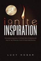 Ignite Inspiration: Motivating Entrepreneurs To Achieve Work Life Balance and Stay On Top Of Business Trends To Easily Scale Business 1537445952 Book Cover