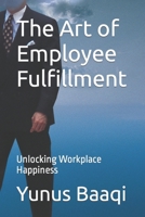 The Art of Employee Fulfillment: Unlocking Workplace Happiness B0CN7G8FWR Book Cover
