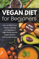 Vegan Diet for Beginners: How to Start Your Vegan Journey and Become a High Performance Super-Athlete Without be Hungry B0BYTPHDJL Book Cover