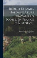 Robert Et James Haldane, Leurs Travaux En Ecosse, En France Et � Gen�ve... B0BNZMGMPP Book Cover