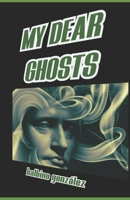 MY DEAR GHOSTS (Spanish Edition) 1703290054 Book Cover