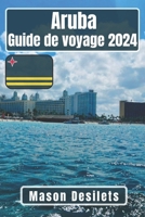 Aruba Guide de voyage 2024: Des bars de plage aux promenades à la lumière des étoiles : Tirer le meilleur parti de votre expérience à Aruba sans vous ruiner (French Edition) B0CSRBCMBD Book Cover