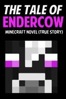The Tale of Endercow: An Unofficial Novel Based on a Minecraft True Story 1502595702 Book Cover