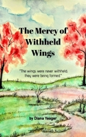 The Mercy of Withheld Wings: The wings were never withheld; they were being formed. B0FGDT9QP2 Book Cover