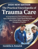 The Practical Encyclopedia of Trauma Care: A Comprehensive Clinical Reference for Injury Resuscitation, Organ Based Management, plus Critical Illness Support in Emergency Practice B0HDHVR4HH Book Cover