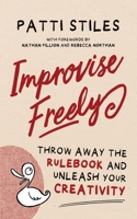 Improvise Freely: Throw away the rulebook and unleash your creativity 0645176508 Book Cover