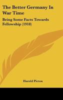 The Better Germany in War Time Being some Facts towards Fellowship 1149283734 Book Cover