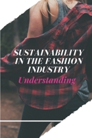 Sustainability In The Fashion Industry: Understanding: Sustainability In Fashion And Textiles B09BGPFTN4 Book Cover