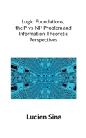 Logic: Foundations, the P-vs-NP-Problem and Information-Theoretic Perspectives 3819202560 Book Cover