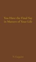 You Have the Final Say in Matters of Your Life B0FLSS9NFM Book Cover