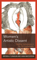 Women’s Artistic Dissent: Repelling Totalitarianism in Pre-1989 Czechoslovakia 1666904724 Book Cover