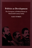Politics As Development: The Emergence of Political Parties in Nineteenth-Century Serbia 0822310163 Book Cover