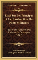 Essai Sur Les Principes Et La Construction Des Ponts Militaires: Et Sur Les Passages Des Rivieres En Campagne (1824) 1166777901 Book Cover