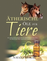 Ätherische Öle für Tiere: Ein umfassender Leitfaden für das Wohlbefinden Ihrer Tiere mit ätherischen Ölen, Hydrolaten und Pflanzenölen 9893301203 Book Cover