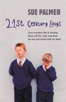 21st Century Boys: How Modern Life is Driving Them Off the Rails and How We Can Get Them Back on Track 1409103382 Book Cover