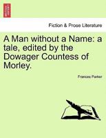 A Man without a Name: a tale, edited by the Dowager Countess of Morley. 1241580510 Book Cover