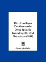 Die Grundlagen Der Geometrie: Ohne Spezielle Grundbegriffe Und Grundsatze (1891) 1161099239 Book Cover