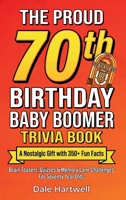 The Proud 70th Birthday Baby Boomer Trivia Book: A Nostalgic Gift with 350+ Fun Facts, Brain Teasers, Quizzes and Memory Lane Challenges for Seventy Year Olds (Birthday Gifts for Men and Women) 1955935904 Book Cover