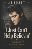 I Just Can't Help Believin'...: Conspiracy Theory Book One - Elvis Presley B08JDTRHS5 Book Cover